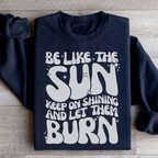 Be Like The Sun Keep On Shining And Let Them Burn