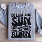 Be Like The Sun Keep On Shining And Let Them Burn