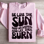 Be Like The Sun Keep On Shining And Let Them Burn