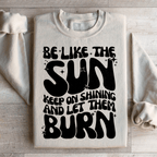 Be Like The Sun Keep On Shining And Let Them Burn